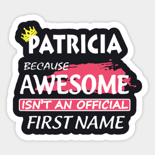 Patricia Because Awesome Is Noy An Official First Name Awesome Sticker